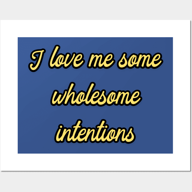 I Love me some Wholesome Intentions Wall Art by PersianFMts